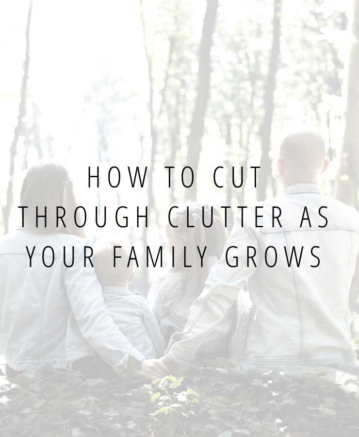 How to cut through clutter as your family grows