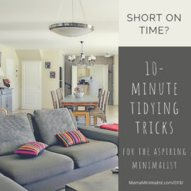 10 minute tidying and decluttering tricks for aspiring minimalists who want to minimize but find themselves (very) short on time.