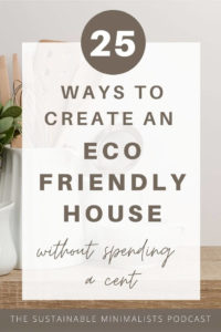 Creating an eco friendly house doesn't have to cost money, and sustainability isn't only for the privileged. On this episode of The Sustainable Minimalists podcast: 25 ways to curate a sustainable home without spending a cent. 