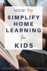 Many of us believe our homes should be our havens. But the reality is they are also the most important place to nurture curiosity, and that's because important learning happens at home, during pandemics and always. On this episode of The Sustainable Minimalists podcast:  5 simple ways to academically engage kids without overwhelm, plus tips for encouraging them to cultivate their passions and put down the screens.