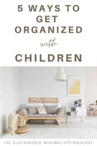 Staying on top of tidiness can be stress-inducing, time-sucking, and never-ending. If it seems as though your home never looks or feels the way you want it, know that maintaining an organized space with children is hard work, but it's possible. On this episode of The Sustainable Minimalists podcasts: 5 tips for an organized home with kids.