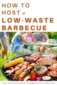 It's sad but true: Barbecues can create an awful lot of single-use waste. On this episode of The Sustainable Minimalists podcast: 5 hacks for throwing an eco-friendly backyard barbecue that doesn't result in extra waste (or extra work), just in time for the 4th of July.