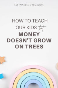 We may indeed live in a world in which we can get whatever we want whenever we want it, but there's a problem to such instant (and incessant!) gratification: Resources are finite. On this episode of the Sustainable Minimalists podcast: How to teach our children that money doesn't grow on trees and buying new isn't consequence-free.