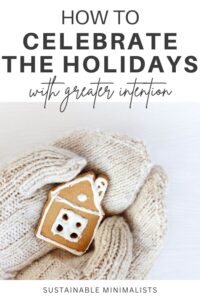 The holidays are meant to be about peace, joy, and togetherness … but they often end up steeped in chaos, rush, and overspending. Not this year! On this episode of the Sustainable Minimalists podcast: How to infuse your holidays with intention so that you enjoy the season too. 