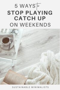 Weekends *should be* for resting, exploring, and participating in beloved hobbies. Yet for so many of us, our weekends are bogged down with housework. Errands too. On this episode of the Sustainable Minimalists podcast: 5 strategies for centering your weekends — and your life — around what's most important.